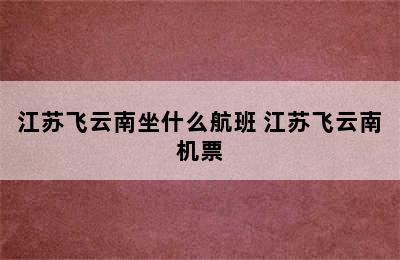 江苏飞云南坐什么航班 江苏飞云南机票